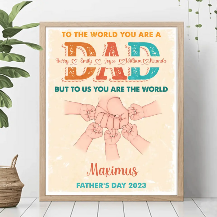 Custom Personalized Dad Poster - Upto 5 Kids - Father's Day Gift Idea - To The World You Are A Dad But To Us You Are The World