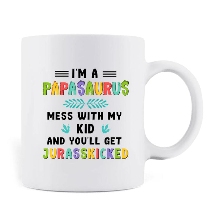 Custom Personalized Papasaurus Mug - Father Day's 2023 Gift with up to 6 Kids - I'm A Papasaurus Mess With My Kids and You'll Get Jurasskicked
