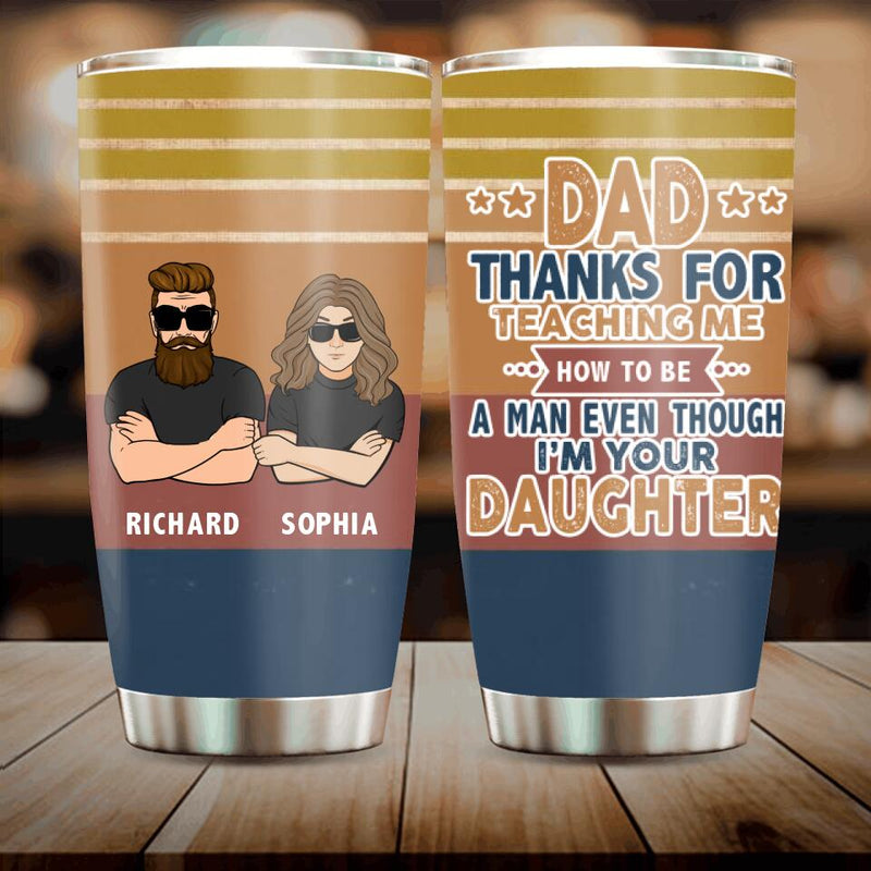 Personalized Father & Daughter Tumbler - Gift Idea For Father's Day - Dad Thanks For Teaching Me How To Be A Man Even Though I'm Your Daughter