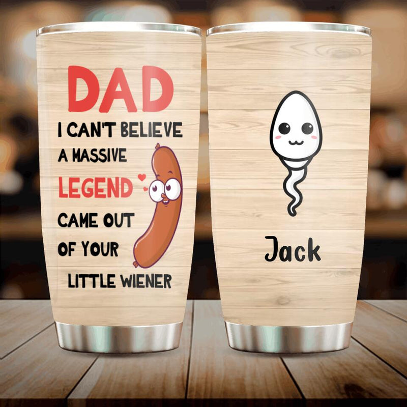 Personalized Father Tumbler - Up to 5 Kids - Gift Idea For Father's Day - I Can't Believe
A Massive Legend Came Out Of Your Little Wiener