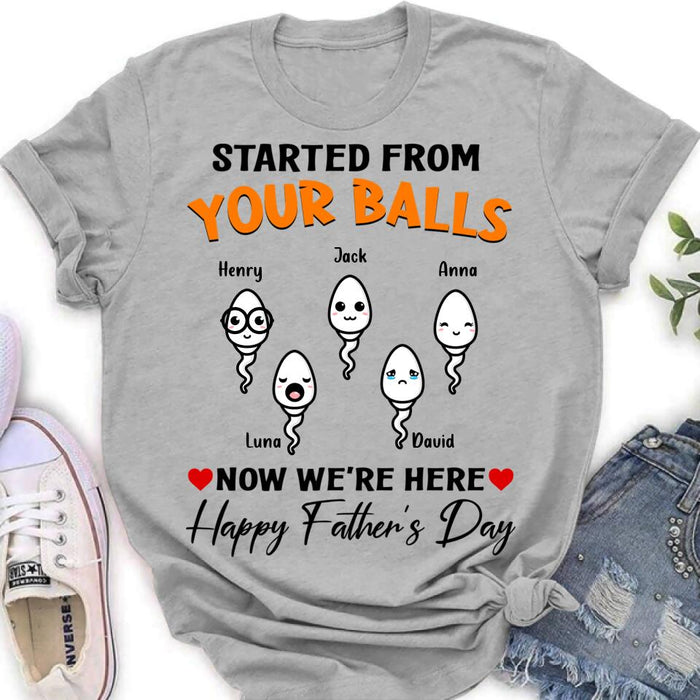 Custom Personalized Father's Day Unisex T-shirt/ Long Sleeve/ Sweatshirt - Started From Your Balls Now We're Here