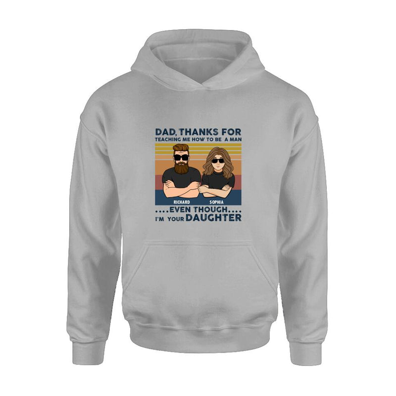 Personalized Father & Daughter Shirt/Pullover Hoodie - Gift Idea For Father's Day - Dad Thanks For Teaching Me How To Be A Man Even Though I'm Your Daughter
