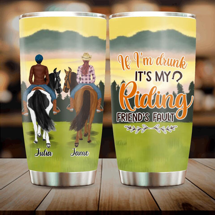 Custom Personalized Besties Tumbler - Upto 4 People - Gift Idea For Besties/Horse Lovers - If I'm Drunk It's My Riding Friend's Fault