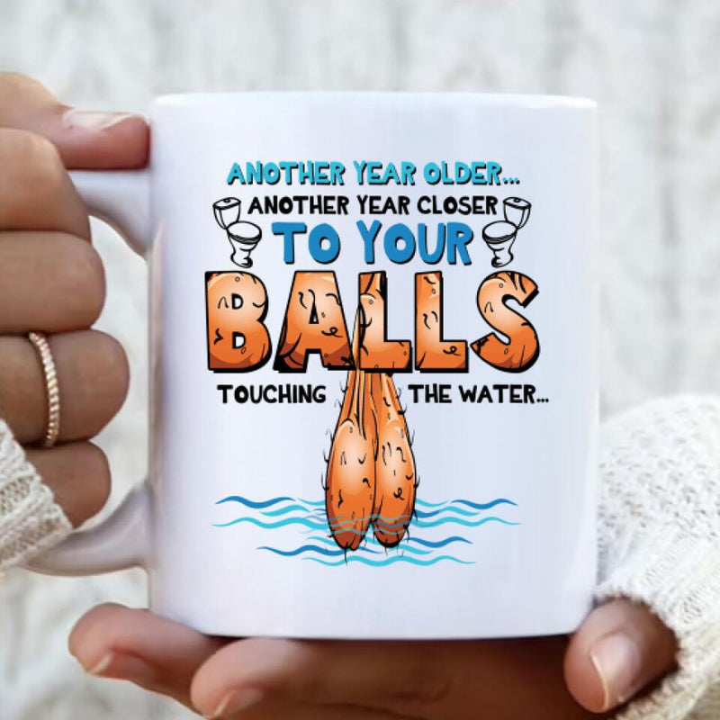 Personalized Father Coffee Mug - Gift Idea For Father's Day - Another Year Older, Another Year Closer To Your Balls, Touching The Water