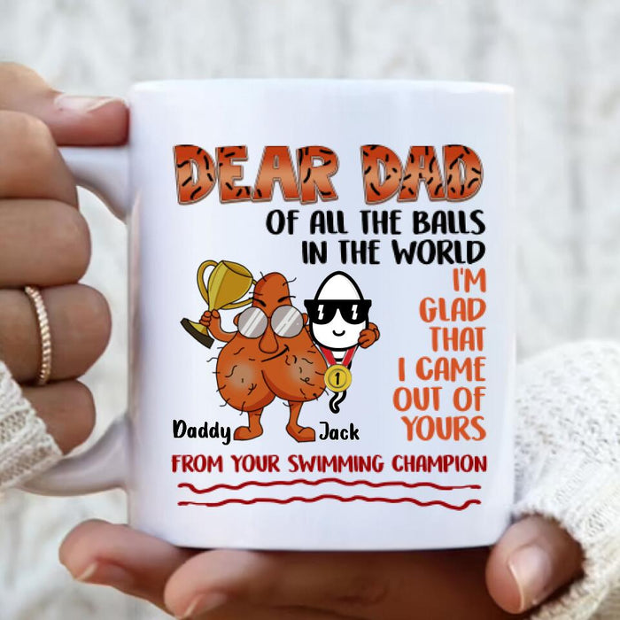 Custom Personalized Father Mug - Gift Idea For Father's Day - Dear Father Of All The Balls In The World  I'm Glad That I Came Out Of Yours