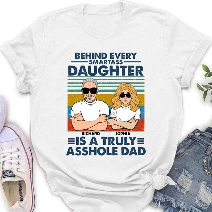 Custom Personalized Dad & Daughter Unisex T-shirt - Gift Idea For Father's Day - Behind Every Smartass Daughter Is A Truly Asshole Dad