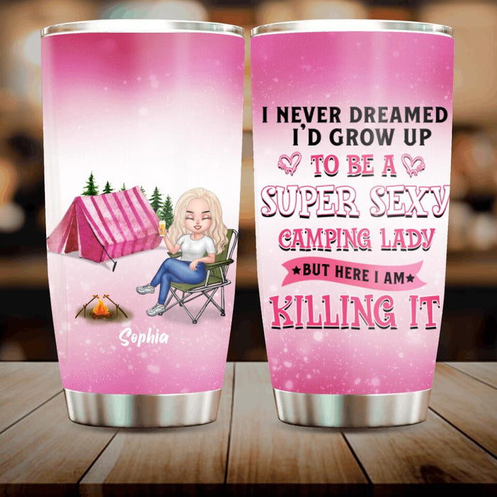 Custom Personalized Camping Queen Tumbler - Gift Idea For Camping Lovers/Mother's Day - I Never Dreamed I'd Grow Up To Be A Super Sexy Camping Lady But Here I Am Killing It