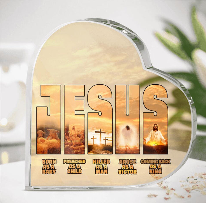 Personalized Jesus Heart-Shaped Acrylic Plaque - Best Gift Idea - Born As A Baby Preached As A Child Killed As A Man Arose As A Victor Coming Back As A King
