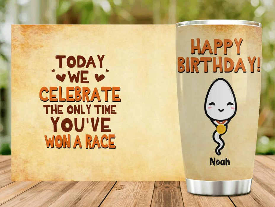 Custom Personalized Birthday Sperm Tumbler - Birthday Gift For Child From Father - Today We Celebrate The Only Time You've Won A Race