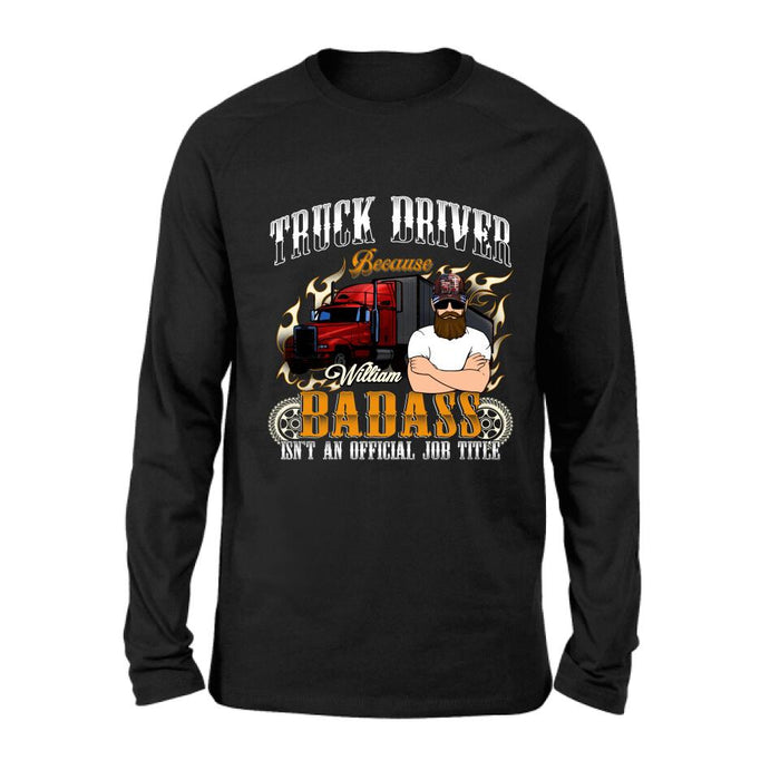 Custom Personalized Truck Man T-Shirt/ Pullover Hoodie/ Long Sleeve/Sweatshirt - Truck Driver Because Badass Isn't An Official Job Title