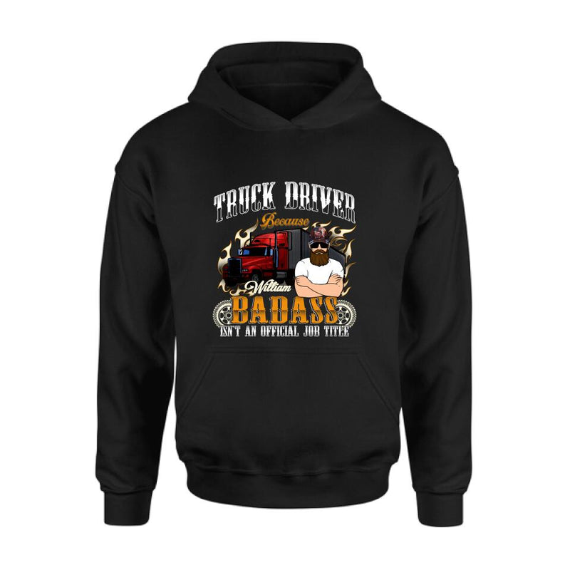 Personalized Truck Man T-Shirt/Pullover Hoodie/Long Sleeve/Sweatshirt - Truck Driver Because Badass Isn't An Official Job Title