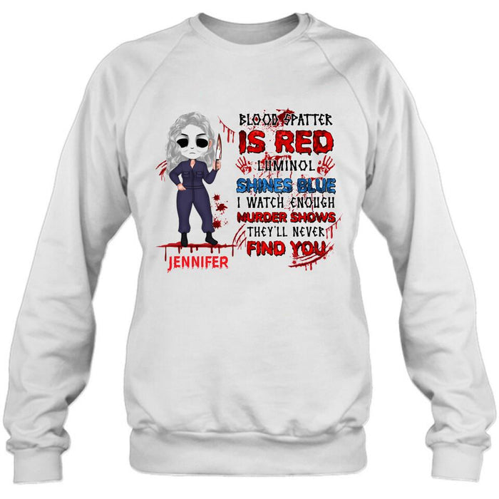 Custom Personalized Watch Enough Murder Shows Shirt/ Hoodie - Gift For Girls - Blood Spatter Is Red Luminol Shines Blue