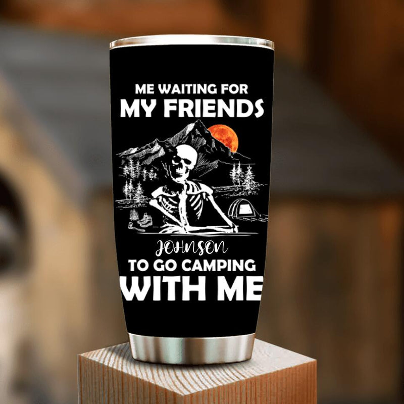 Personalized Skull Tumbler - Halloween Gift Idea For Friends - Me Waiting For My Friends To Go Camping With Me