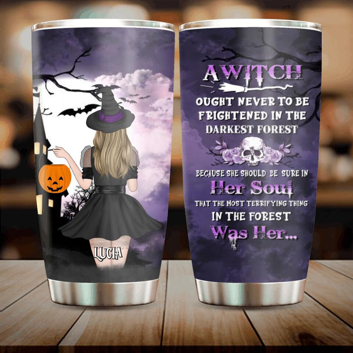 Custom Personalized Witch Tumbler - Gift Idea For Halloween - A Witch Ought Never To Be Frightened In The Darkest Forest