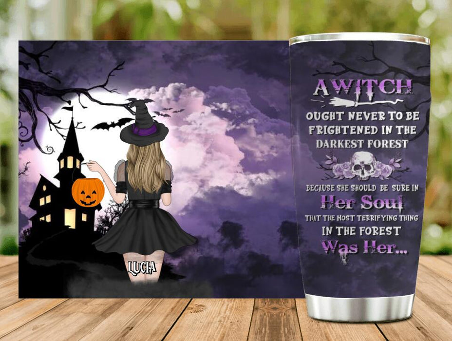 Custom Personalized Witch Tumbler - Gift Idea For Halloween - A Witch Ought Never To Be Frightened In The Darkest Forest