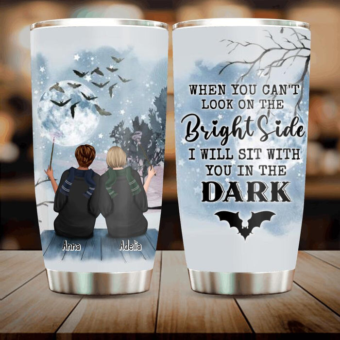 Personalized Friends Witches Tumbler - Up to 4 Witches - Halloween Gift Idea For Friends/Sisters - When You Can't Look On The Bright Side I Will Sit With You In The Dark