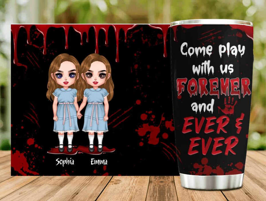Personalized Friends Tumbler - Up to 4 Girls - Halloween Gift For Friends/Besties - Come Play With Us Forever And Ever