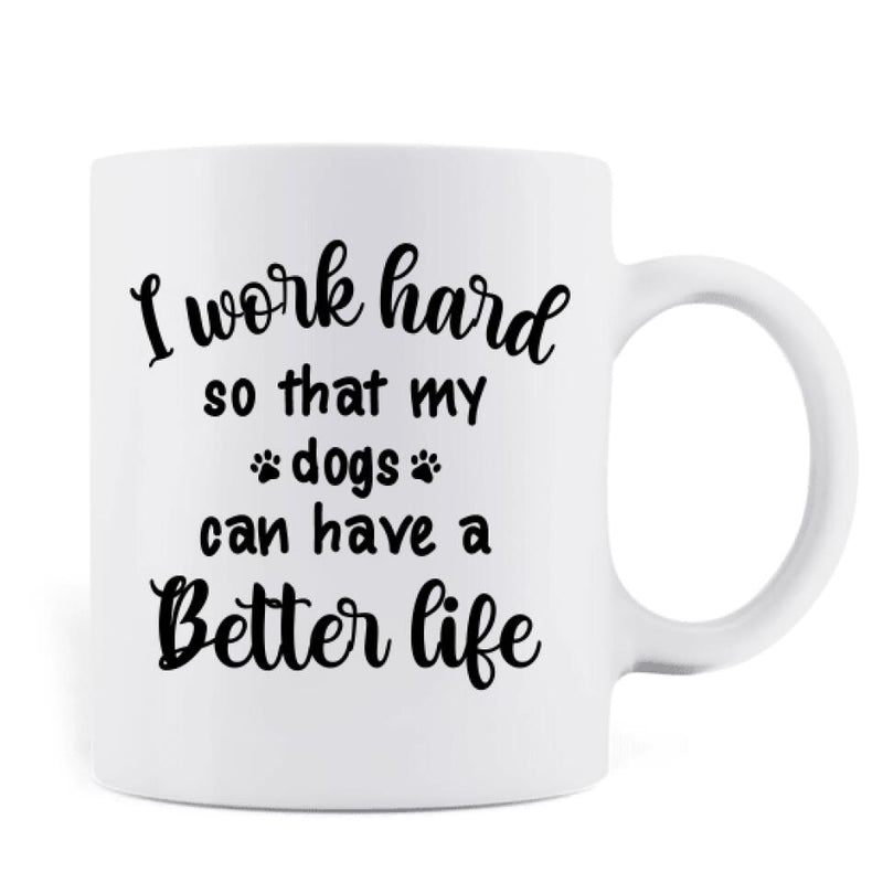Personalized Coffee Mug - Mom/Dad and Up to 5 Pets - Mother's Day/Father's Day Gift For Pet Mom Dad - I Work Hard So That My Dogs Can Have A Better Life