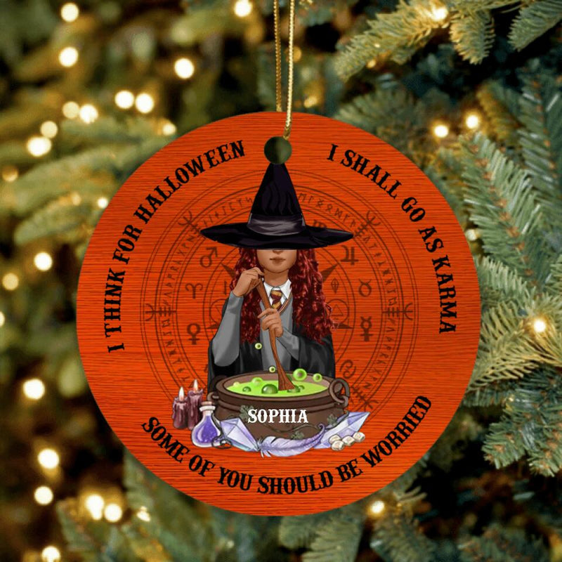 Personalized Witch Ornament - Gift Idea For Halloween/Friends - I Think For Halloween I Shall Go As Karma Some Of You Should Be Worried