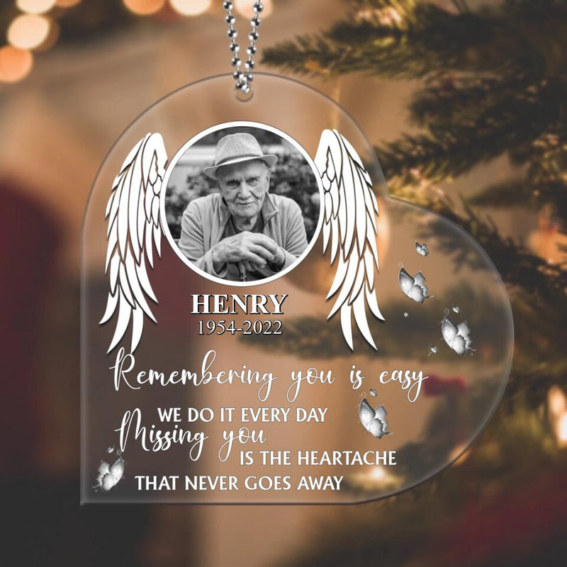 Personalized Memorial Acrylic Ornament - Upload Photo - Memorial Gift For The Loss Of Loved Ones - Remembering You Is Easy We Do It Every day. Missing You Is The Heartache That Never Goes Away