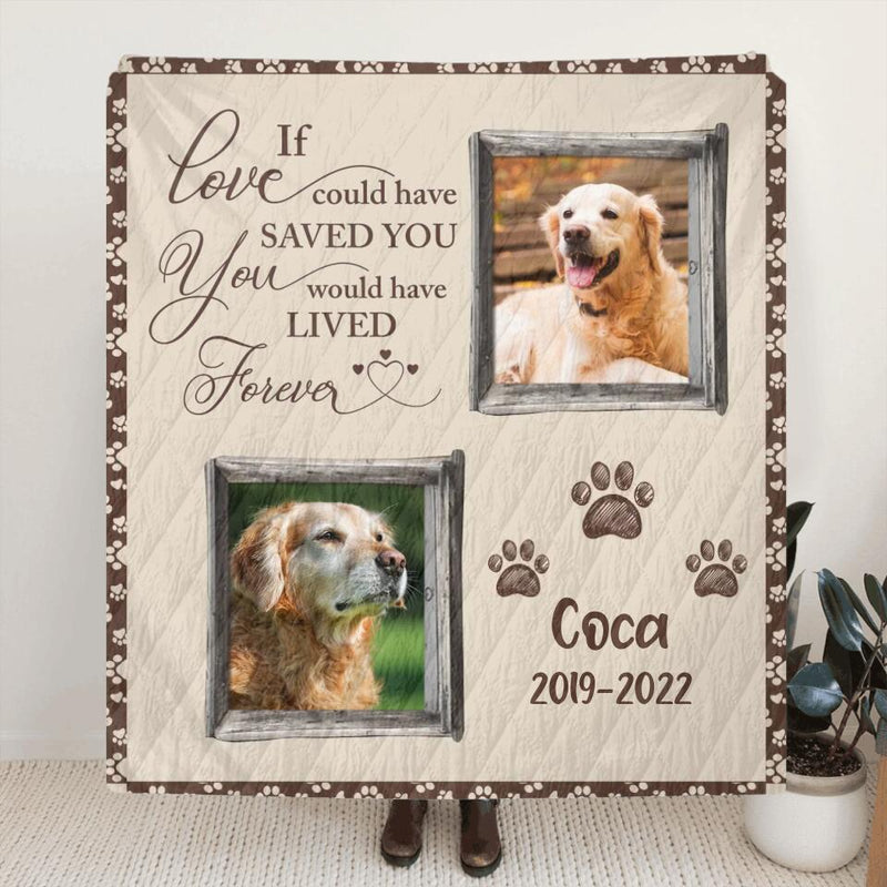 Personalized Pet Memorial Fleece Blanket/Quilt - Upload Photos - If Love Could Have Saved You You Would Have Lived Forever