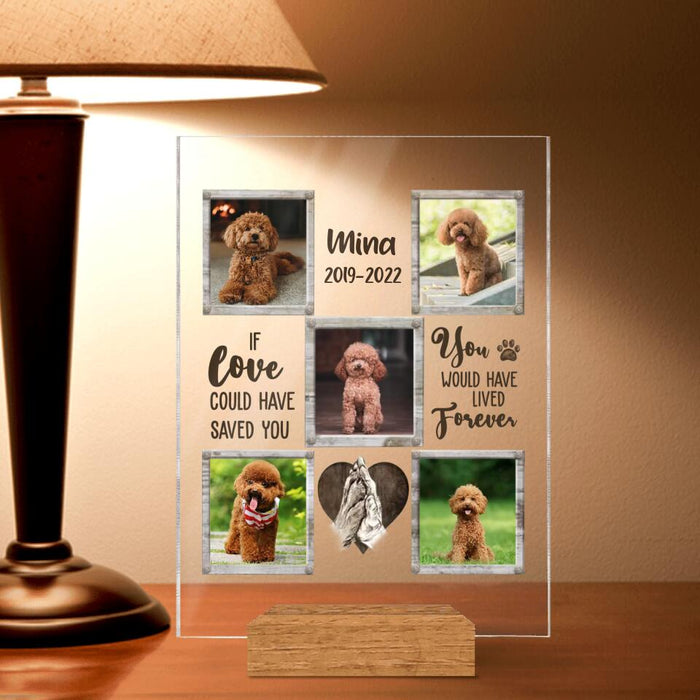 Personalized Memorial Pet Acrylic Plaque - Upload 5 Photos - Memorial Gift For Dog Lover - If Love Could Have Saved You You Would Have Lived Forever