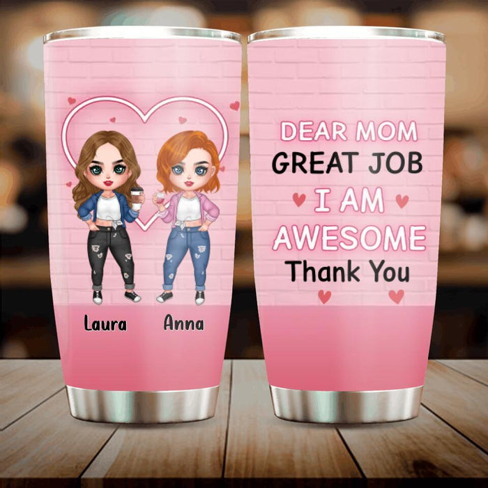 Custom Personalized Dear Mom Tumbler - Gift Idea For Mother's Day From Daughter - Upto 4 People - Dear Mom Great Job I Am Awesome Thank You