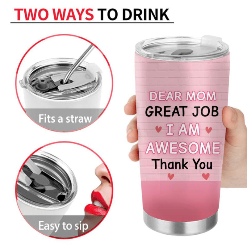 Personalized Dear Mom Tumbler - Gift Idea For Mother's Day From Daughter - Up to 4 People - Dear Mom Great Job I Am Awesome Thank You