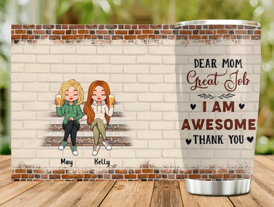 Custom Personalized Dear Mom Tumbler - Gift Idea For Mother's Day From Daughter - Upto 4 Daughters - Dear Mom Great Job I Am Awesome Thank You