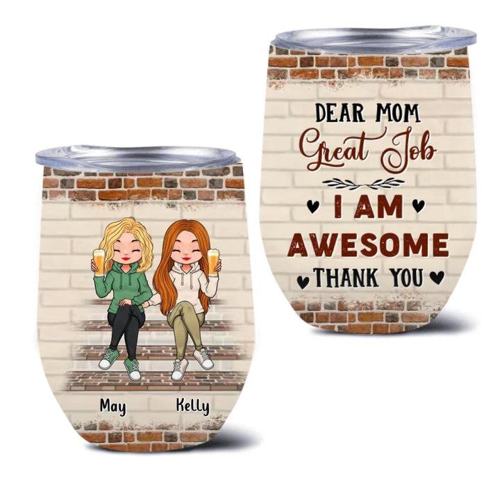 Custom Personalized Dear Mom Wine Tumbler - Gift Idea For Mother's Day From Daughter - Upto 4 Daughters - Dear Mom Great Job I Am Awesome Thank You