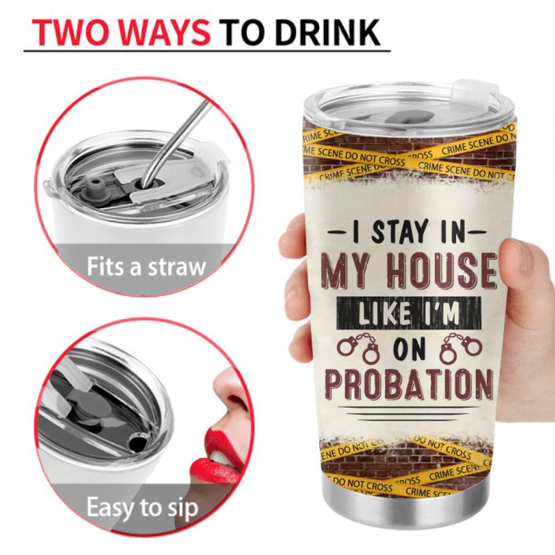 Personalized Girl Tumbler - Gift Idea For Girl - I Stay In My House Like I'm On Probation