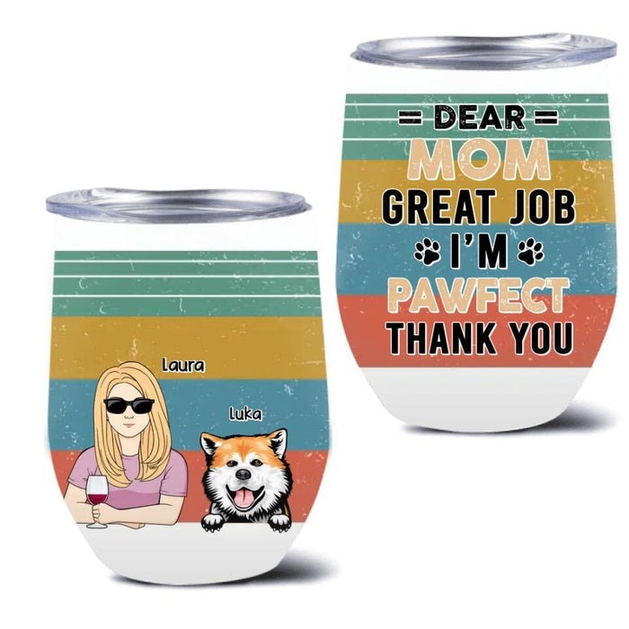 Custom Personalized Pet Mom/ Pet Dad Wine Tumbler - Gift Idea For Dog/Cat Lover - Mother's Day/ Father's Day Gift - Dear Mom, Great Job We're Pawfect Thank You