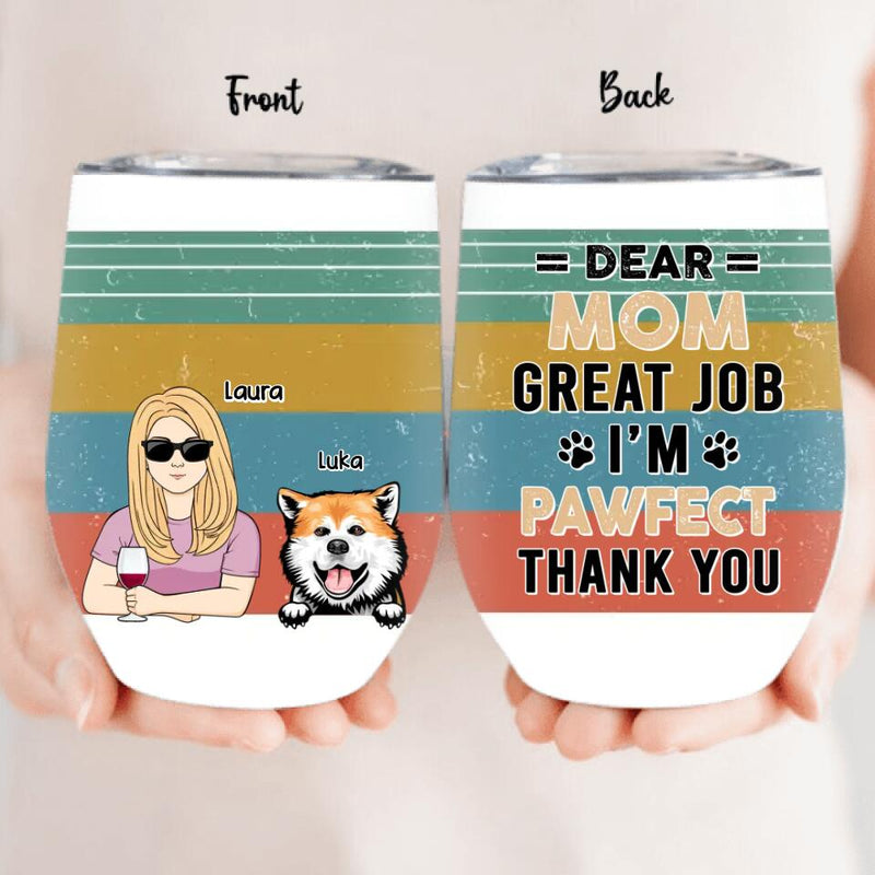 Personalized Pet Mom/Pet Dad Wine Tumbler - Gift Idea For Dog/Cat Lover - Mother's Day/Father's Day Gift - Dear Mom, Great Job We're Pawfect Thank You