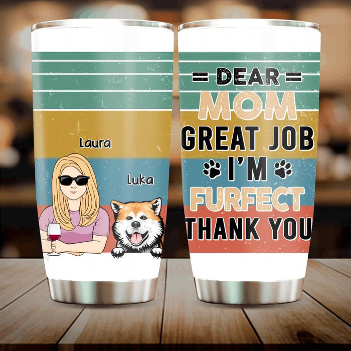 Custom Personalized Pet Mom/ Pet Dad Tumbler - Gift Idea For Dog/Cat Lover - Mother's Day/ Father's Day Gift - Dear Mom, Great Job We're Furfect Thank You