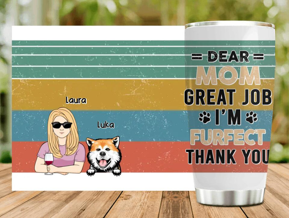 Custom Personalized Pet Mom/ Pet Dad Tumbler - Gift Idea For Dog/Cat Lover - Mother's Day/ Father's Day Gift - Dear Mom, Great Job We're Furfect Thank You