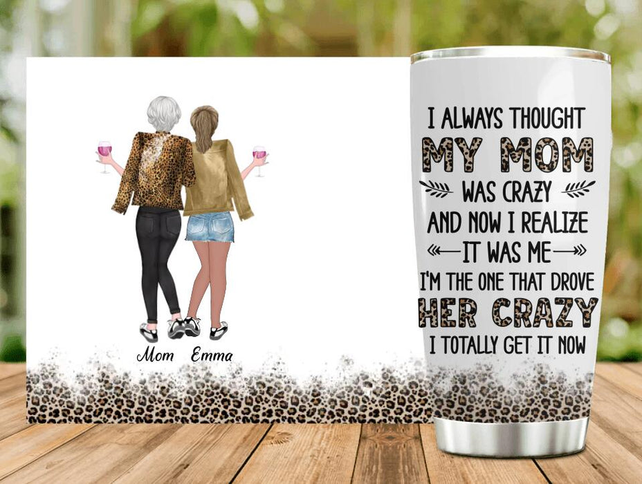 Custom Mother & Daughter Tumbler - Gift Idea For Mother's Day From Daughter - I Always Thought My Mom Was Crazy And Now I Realize It Was Me