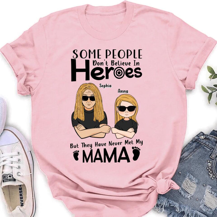 Custom Personalized I'm Mother's Day Gift T-shirt - Mother's Day/ Father's Day/ Birthday Gift Idea - Some People Don't Believe In Heroes, But They Have Never Met My Mama
