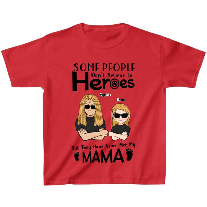 Custom Personalized I'm Mother's Day Gift T-shirt - Mother's Day/ Father's Day/ Birthday Gift Idea - Some People Don't Believe In Heroes, But They Have Never Met My Mama