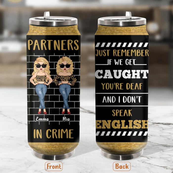 Custom Personalized Friend Soda Can Tumbler - Best Gift Idea For Bestie - If We Get Caught You're Deaf and I Don't Speak English