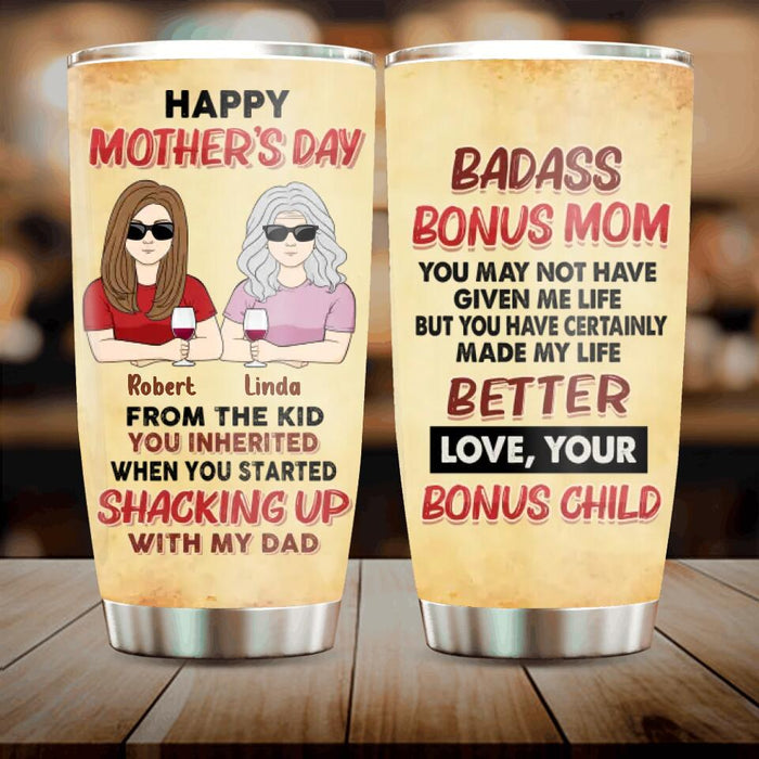 Custom Personalized Step/Bonus Mom Tumbler - Gift Idea For Mother's Day - Happy Mother's Day From The Kid You Inherited When You Started Shacking Up With My Dad