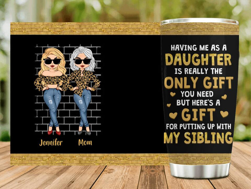 Personalized Mother & Daughter Tumbler - Gift Idea For Mother's Day - Having Me As A Daughter Is Really The Only Gift You Need