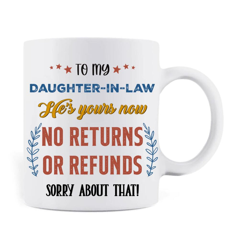Personalized To My Daughter-In-Law Coffee Mug - Gift Idea From Mother-In-Law - He's Yours Now No Returns Or Refunds Sorry About That