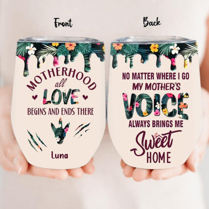 Custom Personalized Motherhood Wine Tumbler - Gift Idea For Mother's Day - Upto 6 Foots - No Matter Where I Go My Mother's Voice Always Brings Me Sweet Home