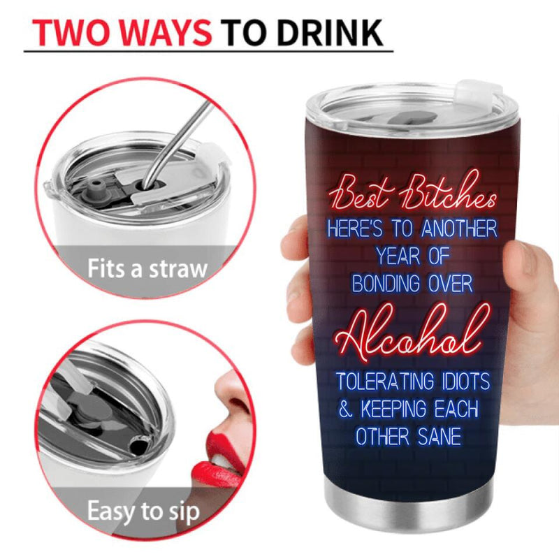 Personalized Besties Tumbler - Up to 7 Besties - Gift For Besties/Friends - Best Bitches Here's To Another Year Of Bonding Over Alcohol Tolerating Idiots & Keeping Each Other Sane