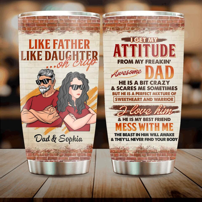 Custom Personalized Like Father Like Daughter Tumbler - Mother's Day/Father's Day Gift From Daughter - I Get My Attitude From My Freakin' Awesome Dad