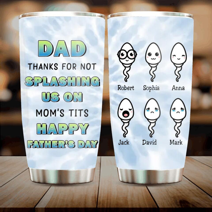 Custom Personalized Sperms Tumbler - Gift Idea From Kids to Father/ For Father's Day - Upto 6 Sperms - Thanks For Not Splashing Us On Mom's Tits Happy Father's Day