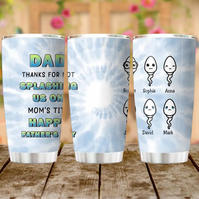 Custom Personalized Sperms Tumbler - Gift Idea From Kids to Father/ For Father's Day - Upto 6 Sperms - Thanks For Not Splashing Us On Mom's Tits Happy Father's Day