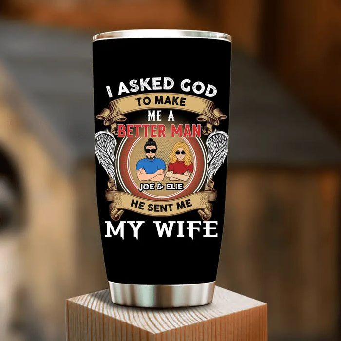Custom Personalized Couple Tumbler - Gift Idea For Couple/Mother's Day/Father's Day - I Asked God To Make Me A Better Man He Sent Me My Wife