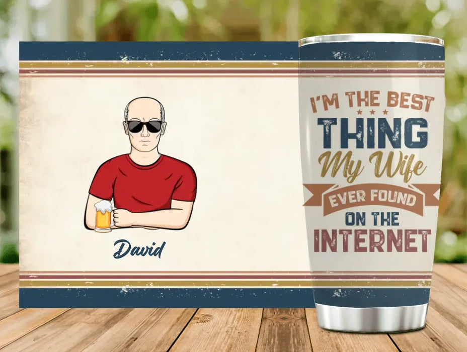 Custom Personalized Couple Tumbler - Gift Idea For Couple/Mother's Day/Father's Day - I'm The Best Thing My Wife Ever Found On The Internet