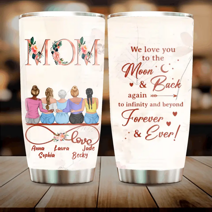 Custom Personalized Mom Tumbler - Mother With Upto 4 Daughters - Gift Idea For Mother's Day From Daughter - We Love You To The Moon And Back Again